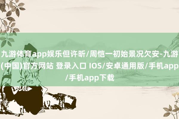 九游体育app娱乐但许昕/周恺一初始景况欠安-九游体育(中国)官方网站 登录入口 IOS/安卓通用版/手机app下载